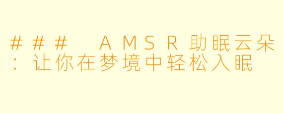 ### AMSR助眠云朵：让你在梦境中轻松入眠
