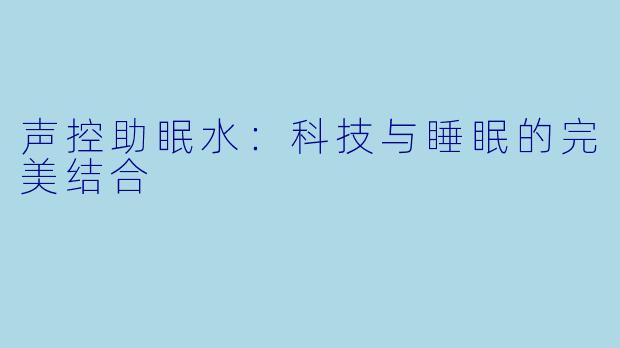 声控助眠水：科技与睡眠的完美结合