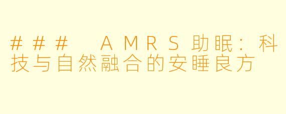 ### AMRS助眠：科技与自然融合的安睡良方