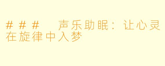 ### 声乐助眠：让心灵在旋律中入梦