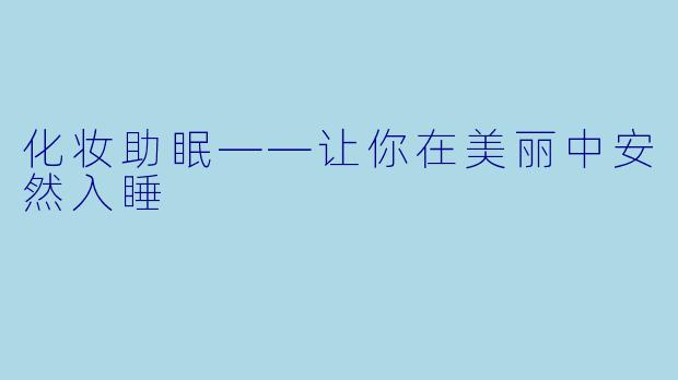 化妆助眠——让你在美丽中安然入睡