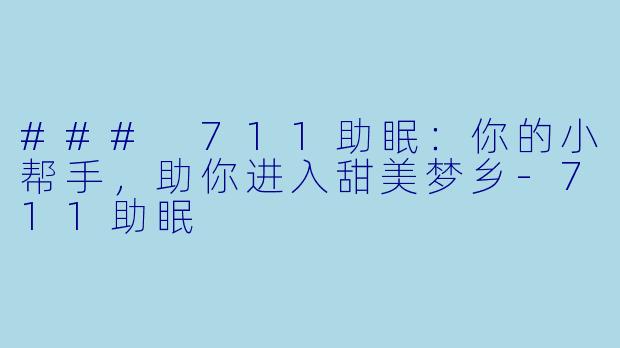 ### 711助眠：你的小帮手，助你进入甜美梦乡-711助眠
