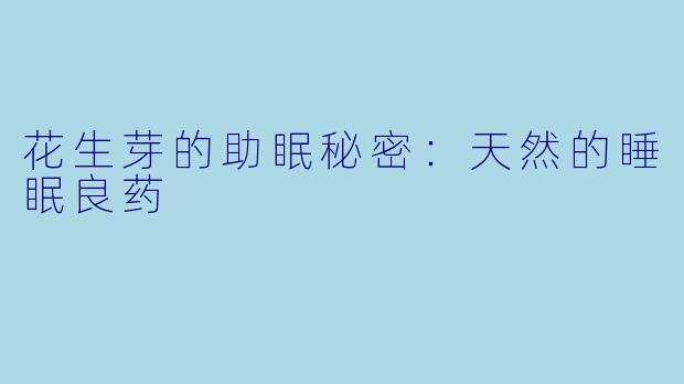 花生芽的助眠秘密：天然的睡眠良药