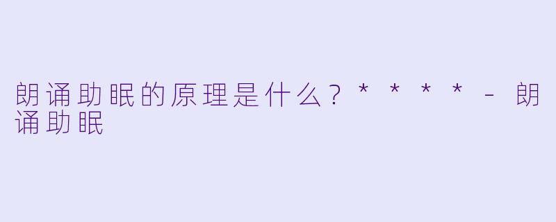 朗诵助眠的原理是什么？****
