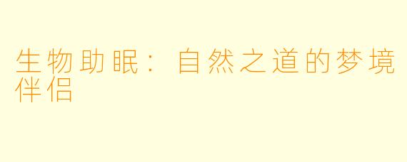 生物助眠：自然之道的梦境伴侣