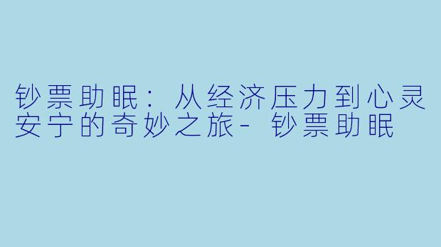 钞票助眠：从经济压力到心灵安宁的奇妙之旅-钞票助眠