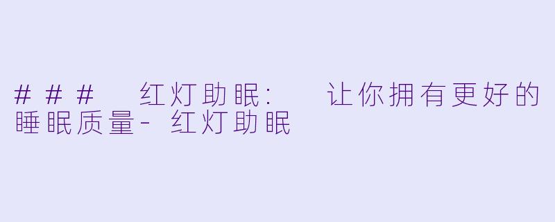 ### 红灯助眠: 让你拥有更好的睡眠质量-红灯助眠