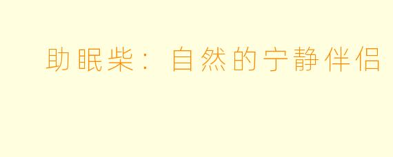  助眠柴：自然的宁静伴侣