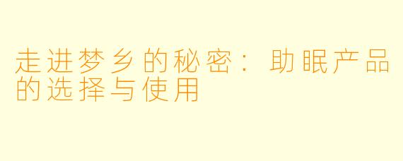 走进梦乡的秘密：助眠产品的选择与使用