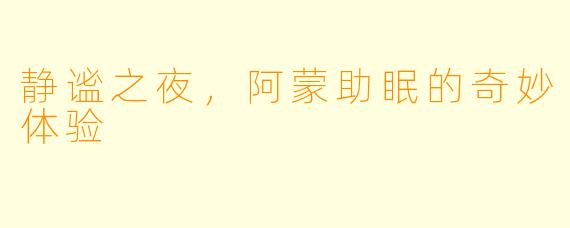 静谧之夜，阿蒙助眠的奇妙体验