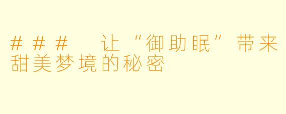 ### 让“御助眠”带来甜美梦境的秘密
