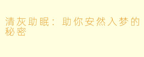 清灰助眠：助你安然入梦的秘密