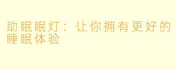 助眠眠灯:让你拥有更好的睡眠体验