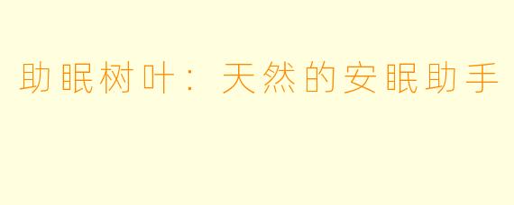 助眠树叶：天然的安眠助手