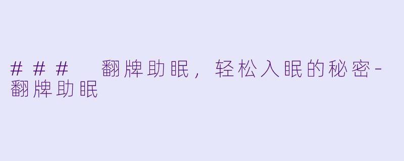 ### 翻牌助眠，轻松入眠的秘密-翻牌助眠