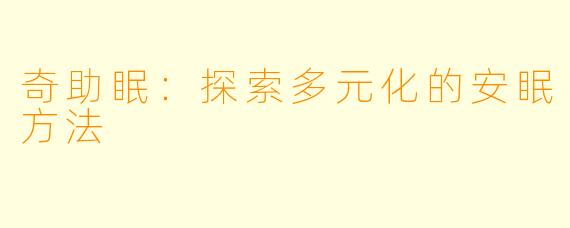 奇助眠：探索多元化的安眠方法