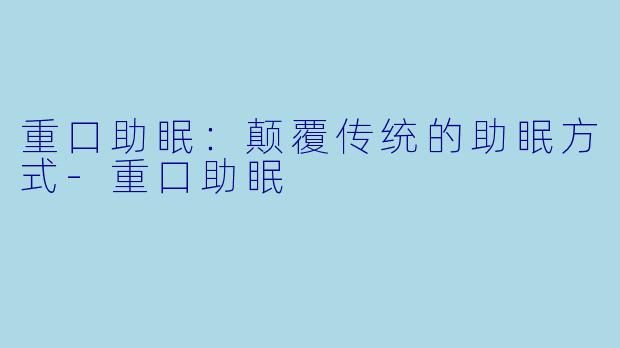 重口助眠：颠覆传统的助眠方式-重口助眠