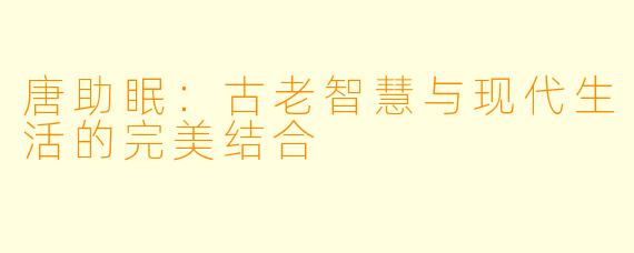 唐助眠：古老智慧与现代生活的完美结合