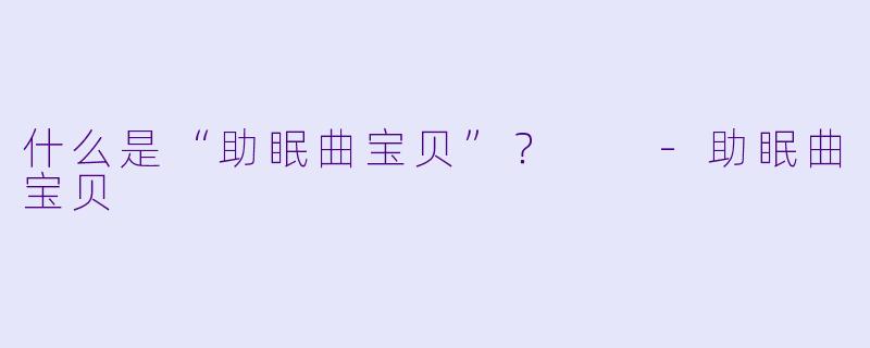 什么是“助眠曲宝贝”？  