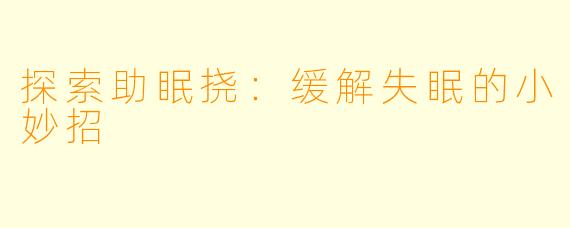 探索助眠挠：缓解失眠的小妙招