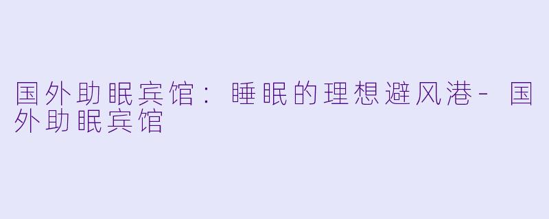 国外助眠宾馆：睡眠的理想避风港