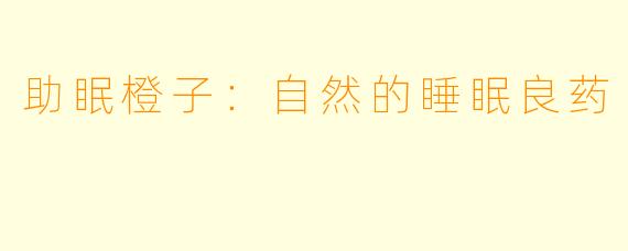助眠橙子：自然的睡眠良药