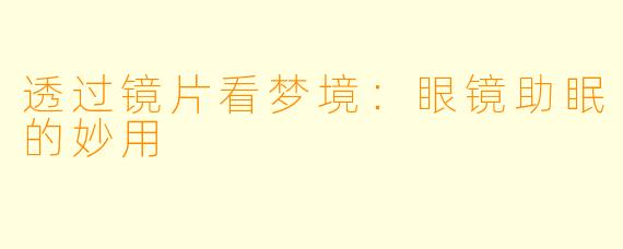 透过镜片看梦境：眼镜助眠的妙用