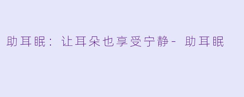 助耳眠：让耳朵也享受宁静-助耳眠