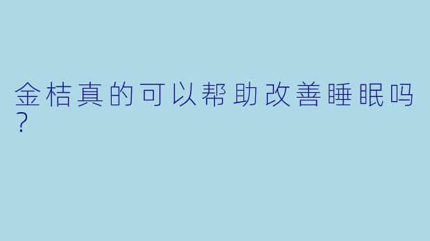金桔真的可以帮助改善睡眠吗？