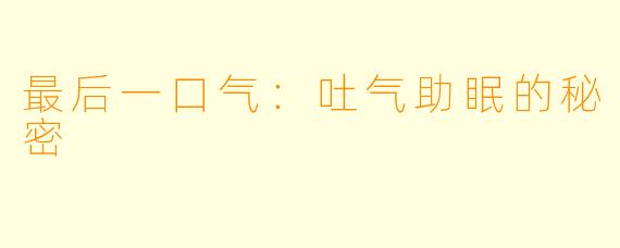 最后一口气：吐气助眠的秘密