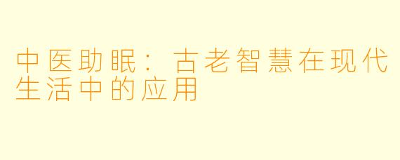 中医助眠：古老智慧在现代生活中的应用