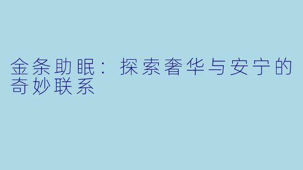 金条助眠:探索奢华与安宁的奇妙联系