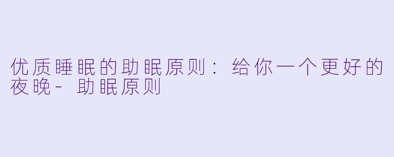 优质睡眠的助眠原则：给你一个更好的夜晚