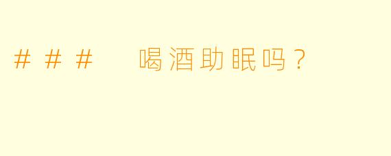### 喝酒助眠吗？