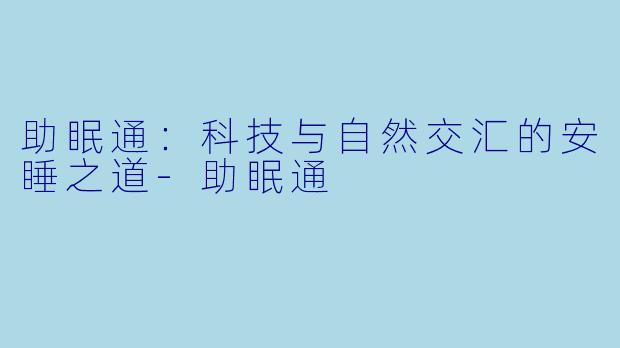 助眠通：科技与自然交汇的安睡之道-助眠通
