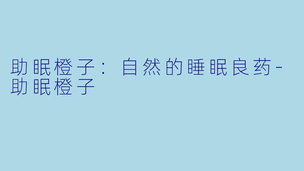 助眠橙子：自然的睡眠良药