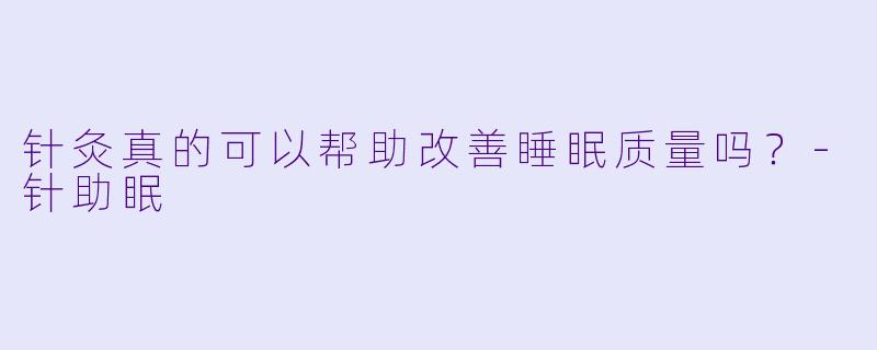 针灸真的可以帮助改善睡眠质量吗？