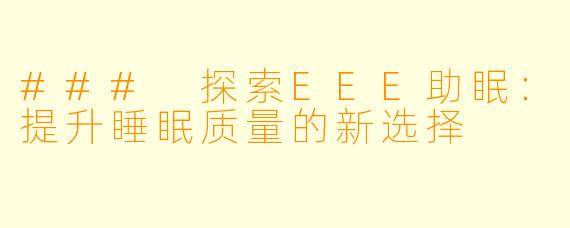 ### 探索EEE助眠：提升睡眠质量的新选择