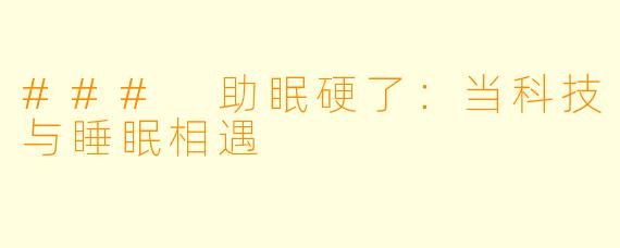 ### 助眠硬了：当科技与睡眠相遇