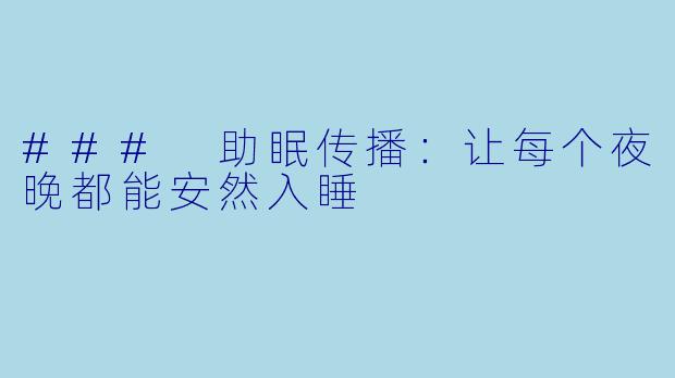 ### 助眠传播：让每个夜晚都能安然入睡