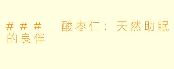 ### 酸枣仁：天然助眠的良伴