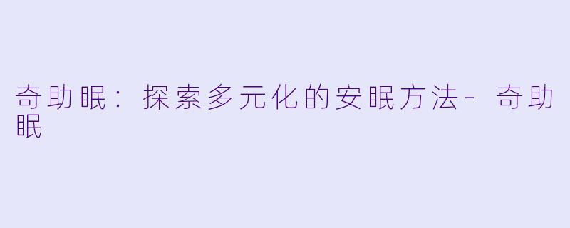 奇助眠：探索多元化的安眠方法