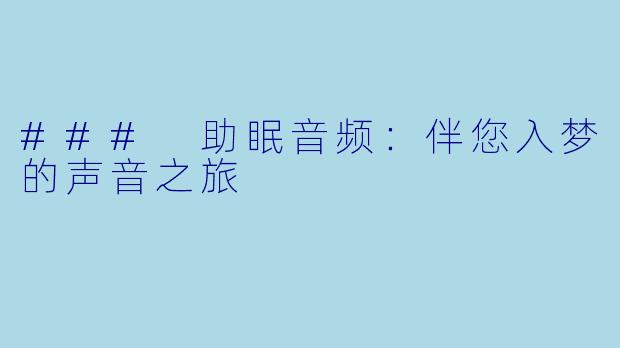 ### 助眠音频：伴您入梦的声音之旅