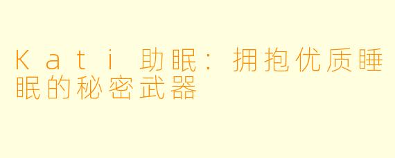 Kati助眠：拥抱优质睡眠的秘密武器
