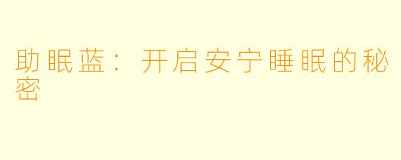 助眠蓝：开启安宁睡眠的秘密
