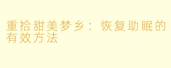 重拾甜美梦乡:恢复助眠的有效方法