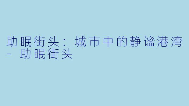 助眠街头：城市中的静谧港湾-助眠街头