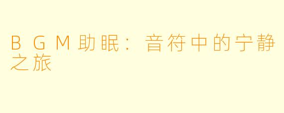 BGM助眠：音符中的宁静之旅
