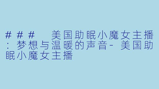 ### 美国助眠小魔女主播:梦想与温暖的声音