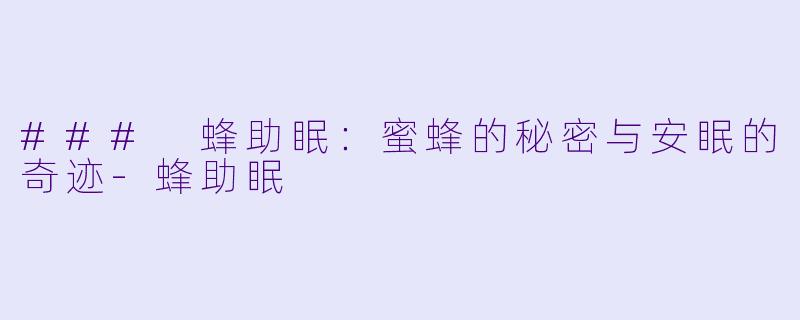 ### 蜂助眠：蜜蜂的秘密与安眠的奇迹-蜂助眠
